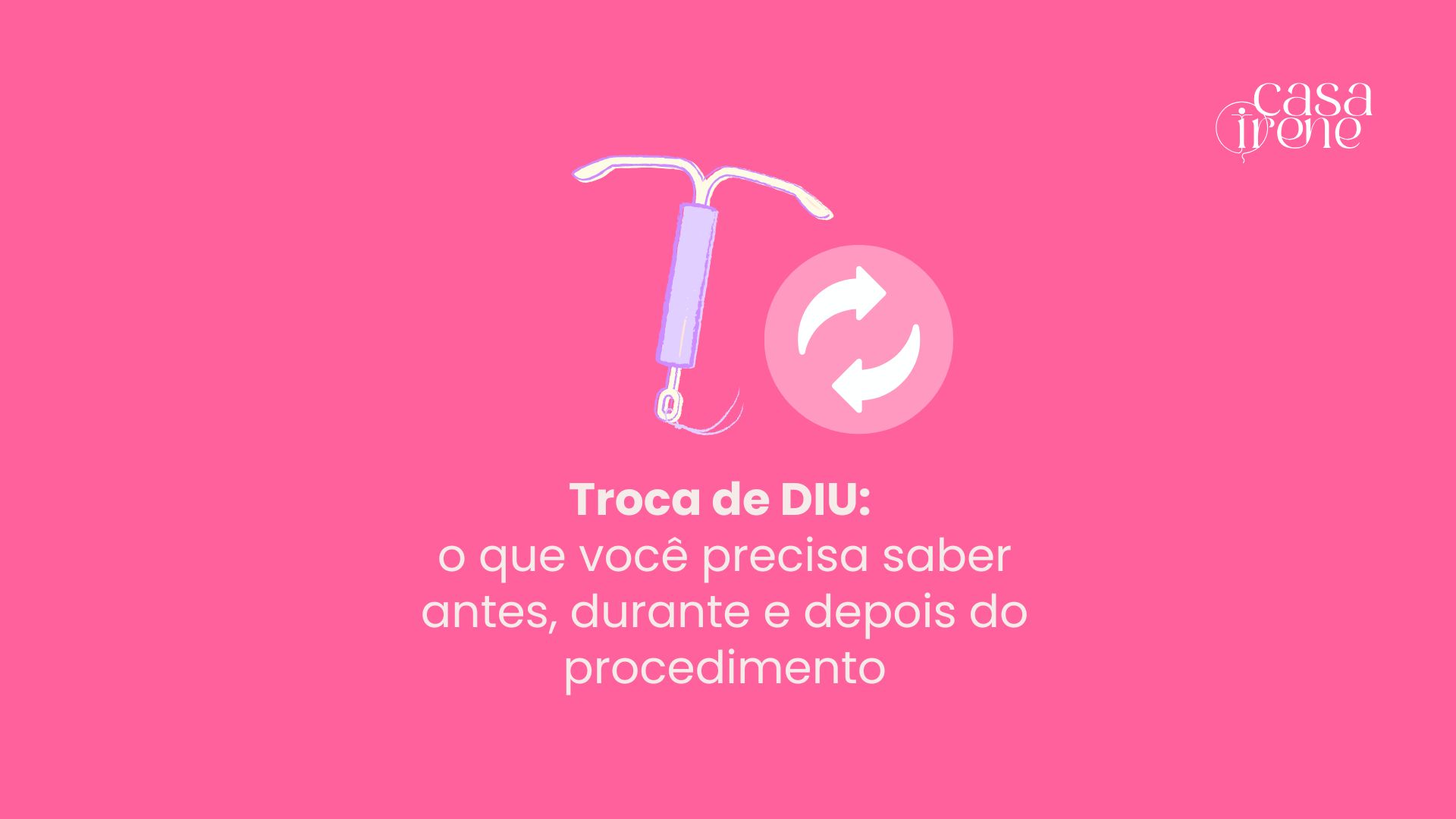 Troca de DIU: entenda o procedimento e os cuidados - Casa Irene